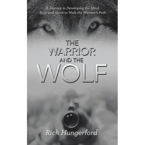 The Warrior and the Wolf: A Journey to Developing the Mind, Body and Spirit to Walk the Warrior's Path - Paperback