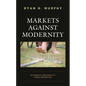 Markets Against Modernity: Ecological Irrationality, Public and Private - Paperback