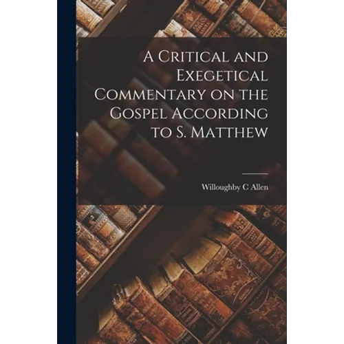 A Critical and Exegetical Commentary on the Gospel According to S. Matthew - Paperback