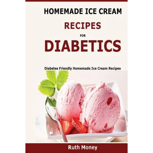 Homemade Ice Cream Recipes For Diabetics: Diabetes friendly homemade ice cream recipes - Paperback