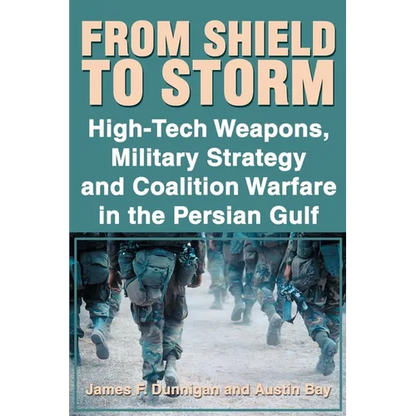 From Shield to Storm: High-Tech Weapons, Military Strategy, and Coalition Warfare in the Persian Gulf - Paperback