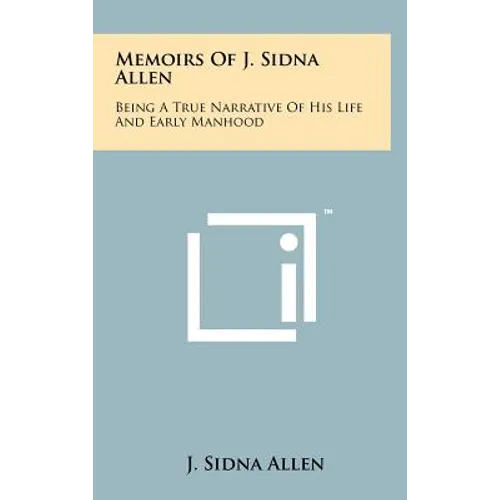 Memoirs Of J. Sidna Allen: Being A True Narrative Of His Life And Early Manhood - Hardcover