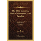 The Three Gardens, Eden, Gethsemane, And Paradise: Or Man's Run, Redemption, And Restoration (1856) - Paperback