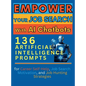 Empower Your Job Search with AI Chatbots: 136 Artificial Intelligence Prompts for Career Self-Help, Job Search Motivation, and Job Hunting Strategies - Hardcover