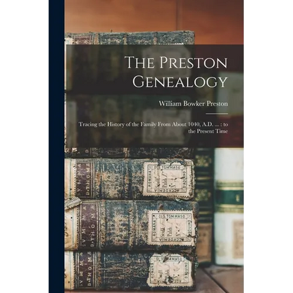 The Preston Genealogy: Tracing the History of the Family From About 1040, A.D. ...: to the Present Time - Paperback