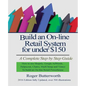 Build an Online Retail System for under $150: A Complete Step by Step Guide on how to use Shopify, Google AdWords, Helpscout, Chatra, MailChimp and Vi - Paperback