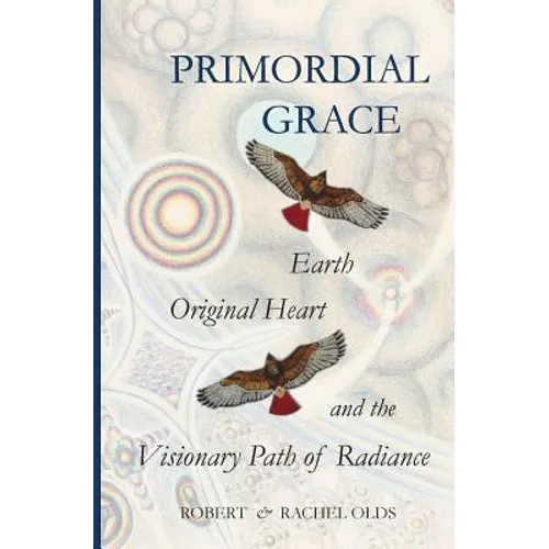 Primordial Grace: Earth, Original Heart, and the Visionary Path of Radiance - Paperback