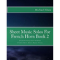 Sheet Music Solos For French Horn Book 2: 20 Elementary/Intermediate French Horn Sheet Music Pieces - Paperback