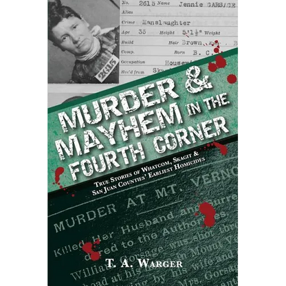 Murder & Mayhem in the Fourth Corner: True Stories of Whatcom, Skagit, and San Juan Counties' Earliest Homicides - Paperback
