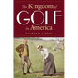 The Kingdom of Golf in America - Hardcover