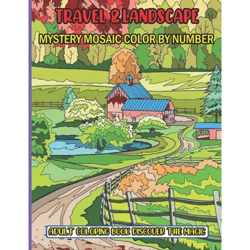 Travel & Landscape Mystery Mosaic Color By Number Adult Coloring Book Discover The Magic: 50 Stress Relieving Designs Travel & Landscape Mystery ... a - Paperback