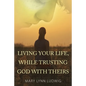 Living Your Life, While Trusting God with Theirs - Paperback