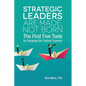 Strategic Leaders Are Made, Not Born: The First Five Tools for Escaping the Tactical Tsunami - Paperback