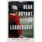 Bear Bryant on Leadership: Life Lessons from a Six-Time National Championship Coach - Paperback