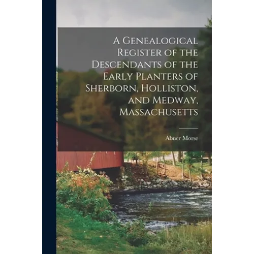 A Genealogical Register of the Descendants of the Early Planters of Sherborn, Holliston, and Medway, Massachusetts - Paperback