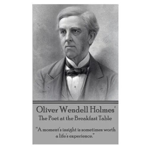 Oliver Wendell Holmes' The Poet at the Breakfast Table: "A moment's insight is sometimes worth a life's experience." - Paperback