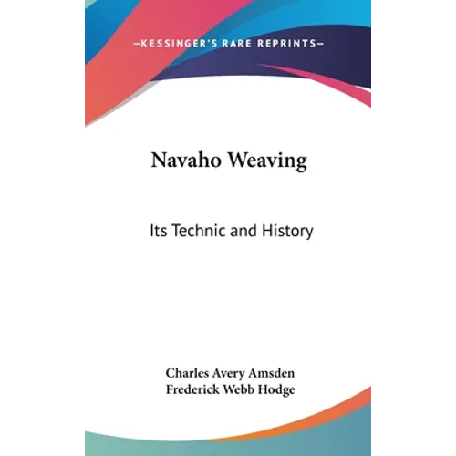 Navaho Weaving: Its Technic and History - Hardcover