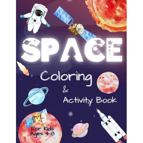 Space Coloring and Activity Book for Kids Ages 4-8: Coloring Illustrations About Solar System, Astronauts, Planets and Outer Space. Kids Workbook with - Paperback