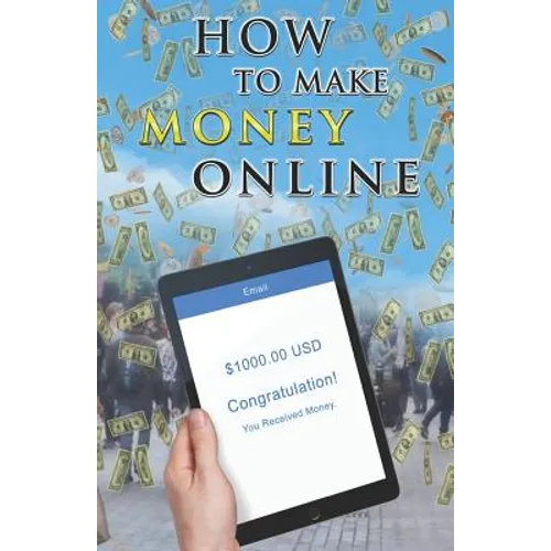 How to Make Money Online: Easy Ways to Make Extra Cash from Home - Paperback