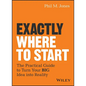 Exactly Where to Start: The Practical Guide to Turn Your Big Idea Into Reality - Hardcover