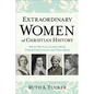 Extraordinary Women of Christian History: What We Can Learn from Their Struggles and Triumphs - Paperback