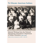 To Educate American Indians: Selected Writings from the National Educational Association's Department of Indian Education, 1905-1909 - Hardcover