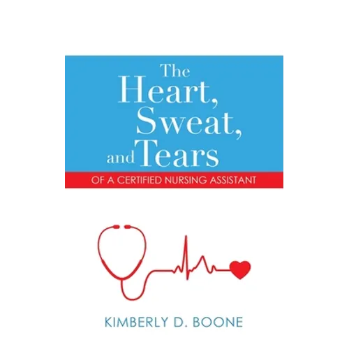 The Heart, Sweat, and Tears of a Certified Nursing Assistant - Paperback