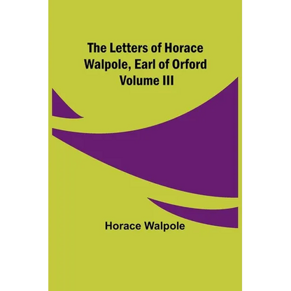 The Letters of Horace Walpole, Earl of Orford Volume III - Paperback