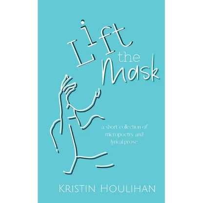 Lift the Mask: a short collection of micropoetry and lyrical prose - Paperback