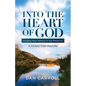 Into the Heart of God: Finding Your Destiny in His Presence: A Ninety-Day Journey - Paperback