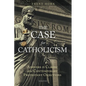 The Case for Catholicism: Answers to Classic and Contemporary Protestant Objections - Paperback