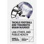 Tackle Football and Traumatic Brain Injuries: Law, Ethics, and Public Health - Hardcover