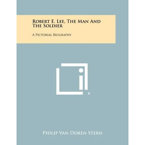 Robert E. Lee, The Man And The Soldier: A Pictorial Biography - Paperback