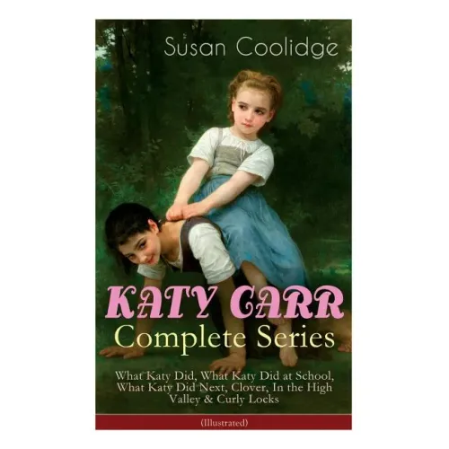 KATY CARR Complete Series: What Katy Did, What Katy Did at School, What Katy Did Next, Clover, In the High Valley & Curly Locks (Illustrated): Ch - Paperback