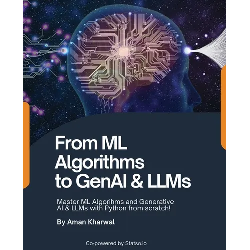 From ML Algorithms to GenAI & LLMs: Master ML Algorithms and Generative AI & LLMs with Python from scratch!: Master MAlgorithms and Generative AI & LL - Paperback