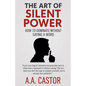 The Art of Silent Power: How to Dominate Without Saying a Word - Paperback
