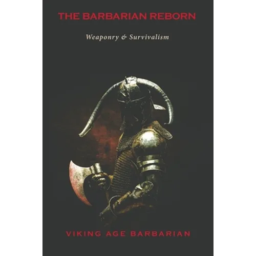The Barbarian Reborn: Weaponry and Survivalism - Paperback