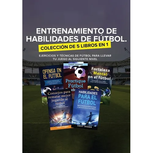 Entrenamiento de Habilidades de Fútbol. Colección de 5 libros en 1: Ejercicios y Técnicas de fútbol para Llevar tu Juego al Siguiente Nivel - Paperback
