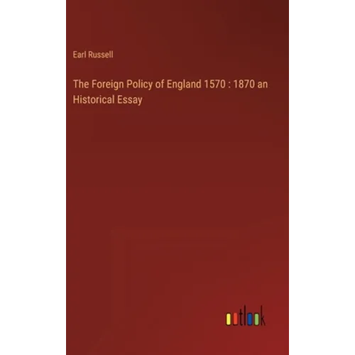 The Foreign Policy of England 1570: 1870 an Historical Essay - Hardcover