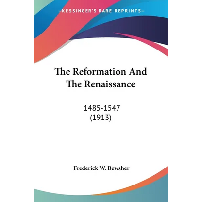 The Reformation And The Renaissance: 1485-1547 (1913) - Paperback