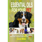 Essential Oils For Your Pet: 47 Safe, Natural And Easy Home Remedies For Fido (Aromatherapy for Dogs) - Paperback