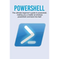 Powershell: The ultimate beginner's guide to Powershell, making you a master at Windows Powershell command line fast! - Paperback