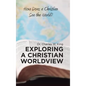 Exploring a Christian Worldview: How Does a Christian See the World? - Hardcover