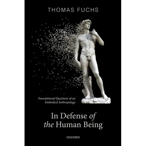 In Defence of the Human Being: Foundational Questions of an Embodied Anthropology - Hardcover