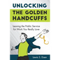 Unlocking the Golden Handcuffs: Leaving the Public Service for Work You Really Love - Paperback