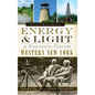 Energy & Light in Nineteenth-Century Western New York: Natural Gas, Petroleum & Electricity - Hardcover