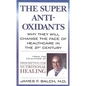 The Super Anti-Oxidants: Why They Will Change the Face of Healthcare in the 21st Century - Paperback