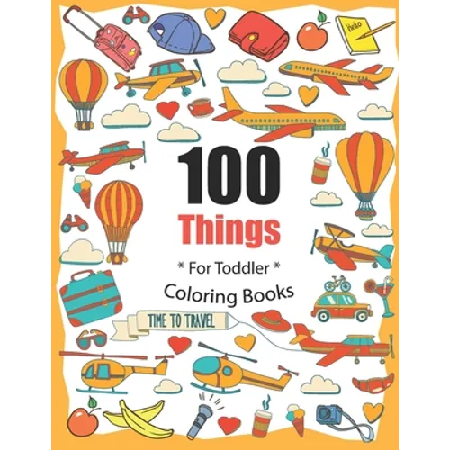 100 Things For Toddler Coloring Book: Easy and Big Coloring Books for Toddlers: Kids Ages 2-4, 4-8, for Boys and Girls (8.5 "x 11" inches 100 pages) - Paperback