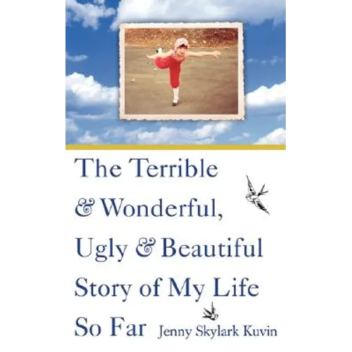The Terrible and Wonderful, Ugly and Beautiful Story of My Life So Far - Paperback