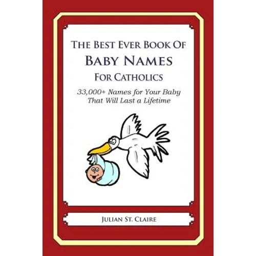 The Best Ever Book of Baby Names for Catholics: 33,000+ Names for Your Baby That Will Last a Lifetime - Paperback